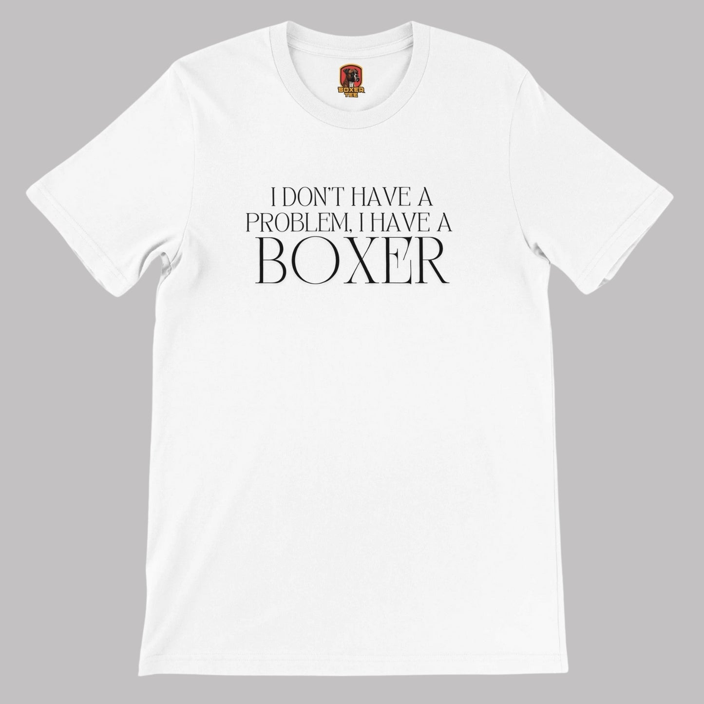 I Don't Have a Problem, I Have a Boxer Unisex Tee
