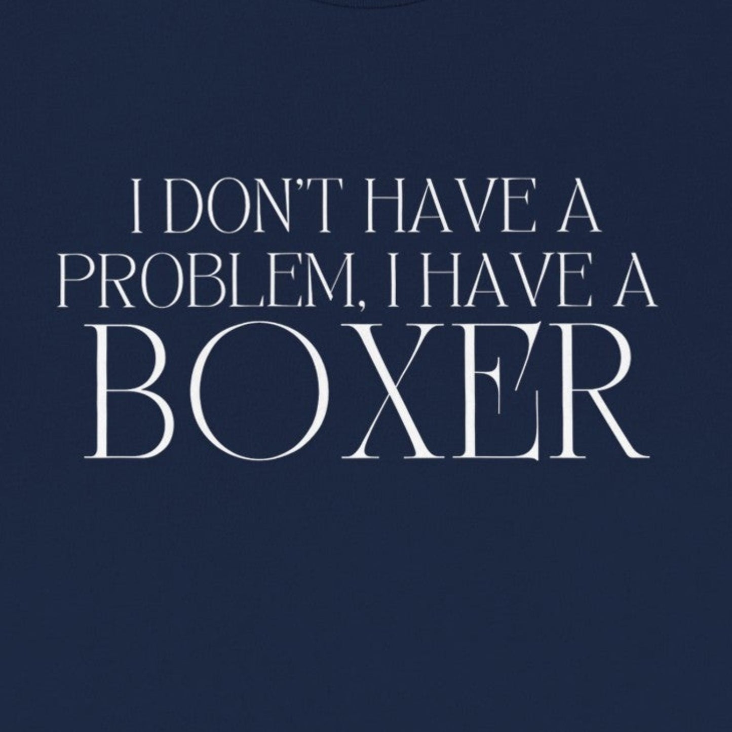 I Don't Have a Problem, I Have a Boxer Unisex Tee