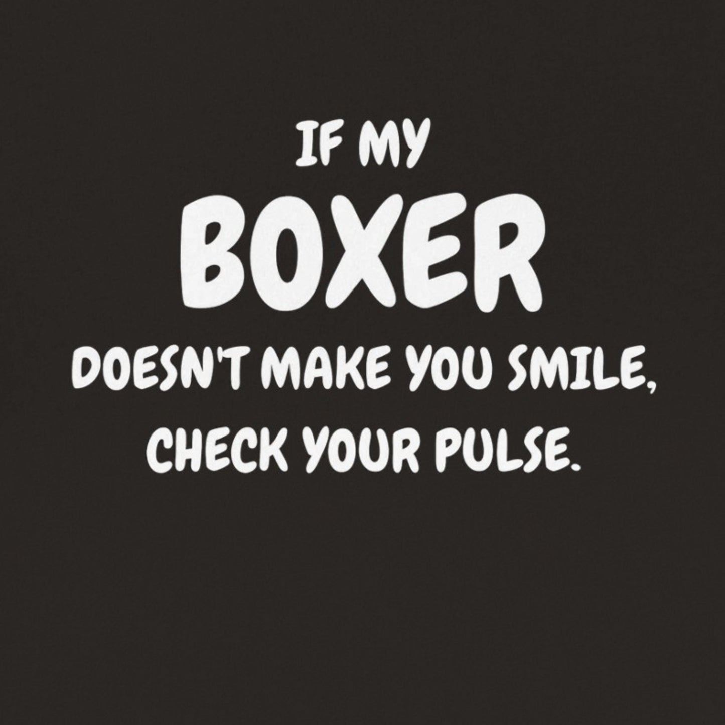 If My Boxer Doesn't Make You Smile, Check Your Pulse Unisex Tee